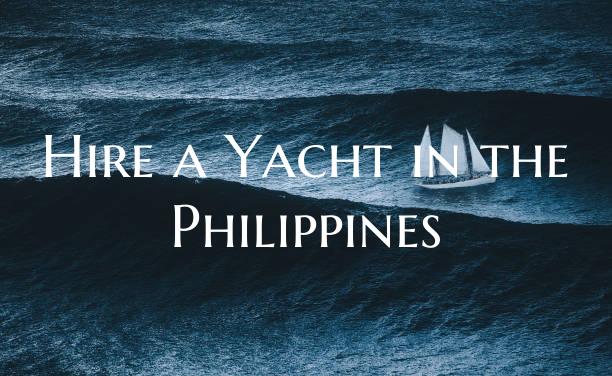 Hire a Yacht in the Philippi...